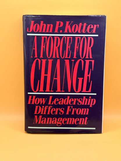 A Force for Change: How Leadership Differs from Management by John P. Kotter