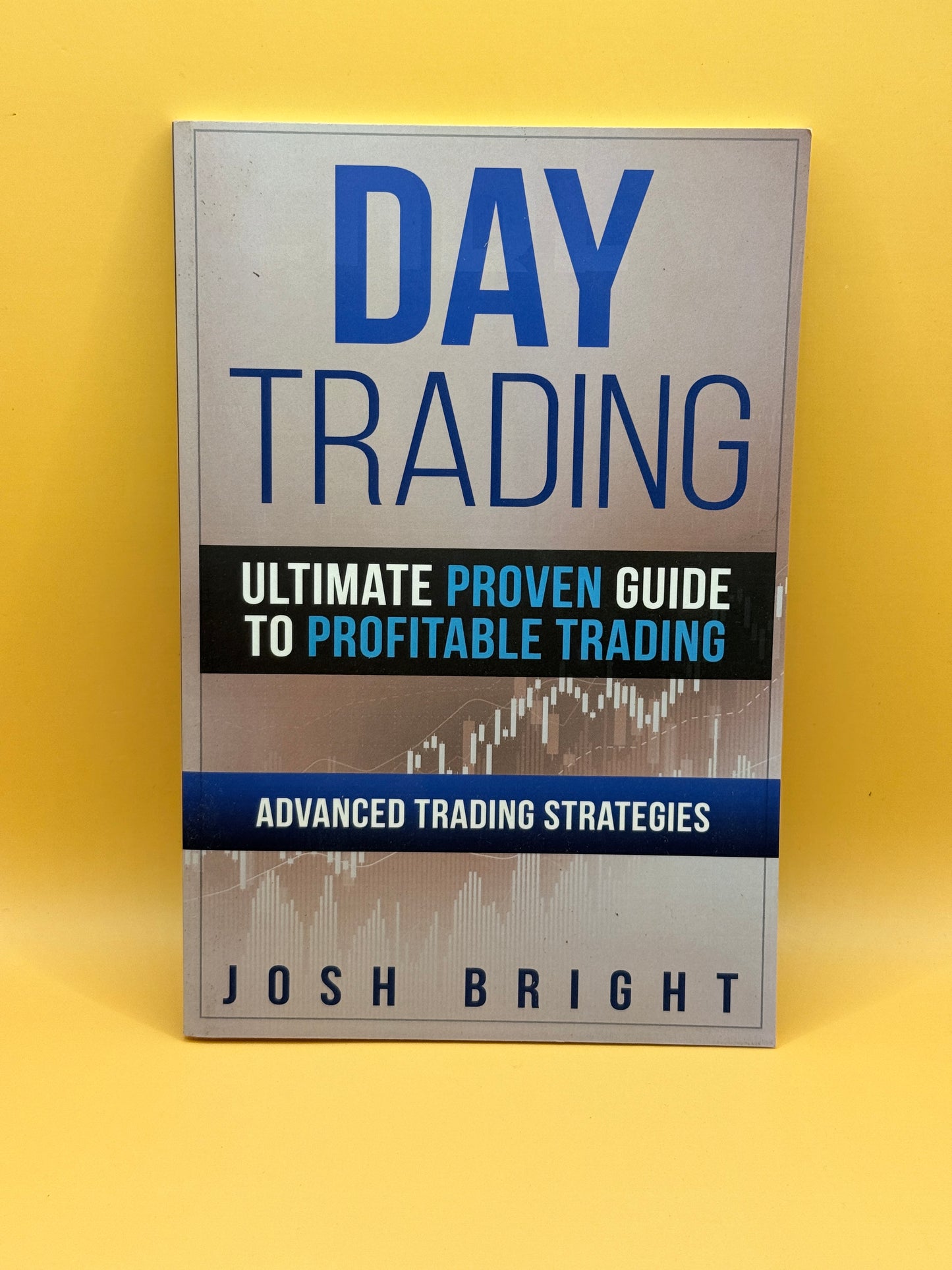 Day Trading: Ultimate Proven Guide to Profitable Trading – Advanced Trading Strategies by Josh Bright