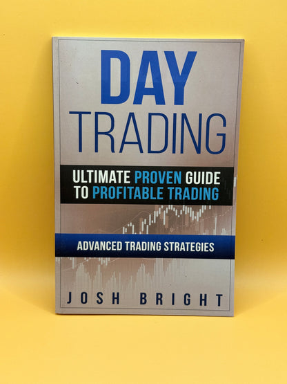 Day Trading: Ultimate Proven Guide to Profitable Trading – Advanced Trading Strategies by Josh Bright