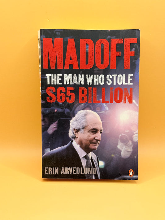 Madoff: The Man Who Stole $65 Billion by Erin Arvedlund