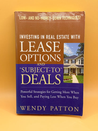 Investing in Real Estate with Lease Options and "Subject-To" Deals by Wendy Patton