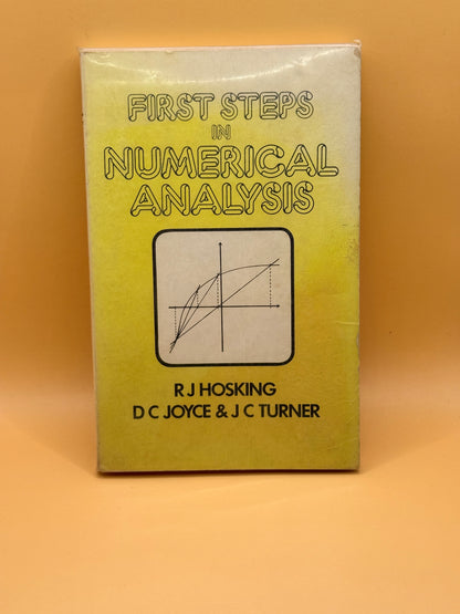 First Steps in Numerical Analysis by R. J. Hosking, D. C. Joyce & J. C. Turner