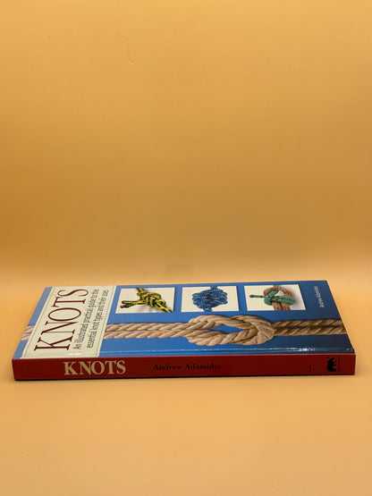 Knots: An Illustrated Practical Guide to the Essential Knot Types and Their Uses by Andrew Adamides