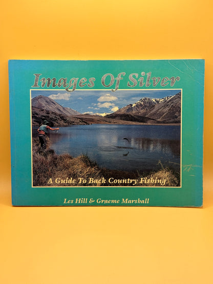 Images of Silver: A Guide to Back Country Fishing by Les Hill & Graeme Marshall