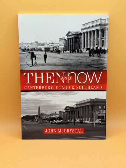 Then & Now: Canterbury, Otago & Southland by John McCrystal