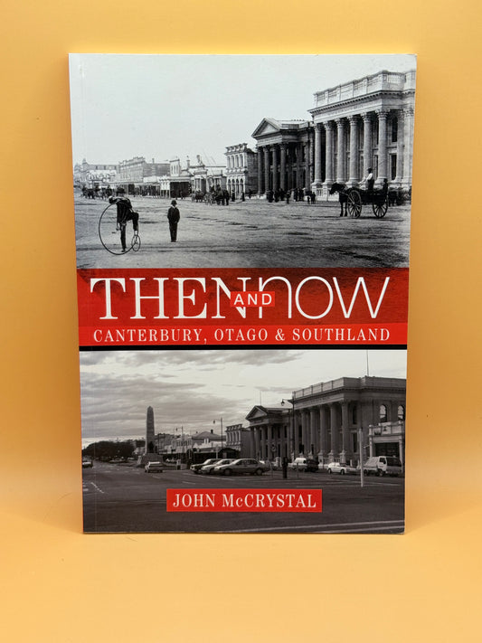 Then & Now: Canterbury, Otago & Southland by John McCrystal