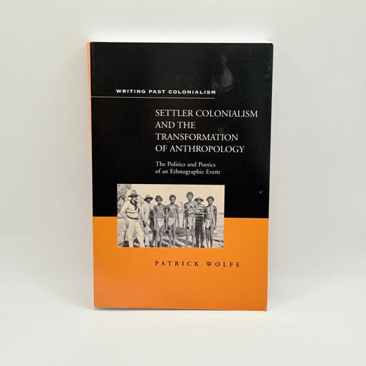 Settler Colonialism and the Transformation of Anthropology by Patrick Wolfe