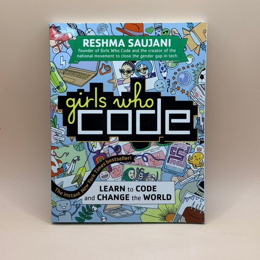 Girls Who Code: Learn to Code and Change the World by Reshma Saujani