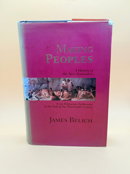 Making Peoples: A History Of The New Zealanders By James Belich