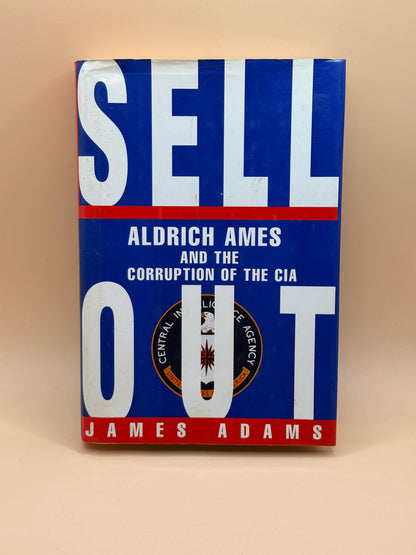 Sell Out: Aldrich Ames and the Corruption of the CIA by James Adams