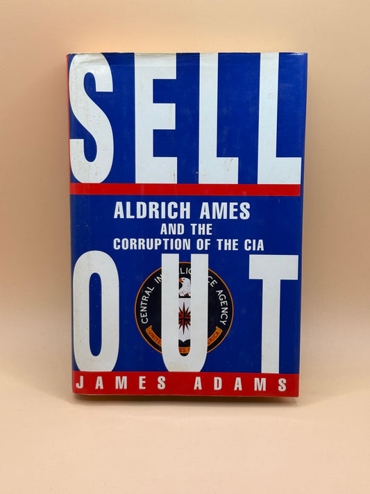 Sell Out: Aldrich Ames and the Corruption of the CIA by James Adams