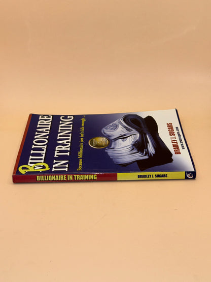 Billionaire in Training by Bradley J. Sugars