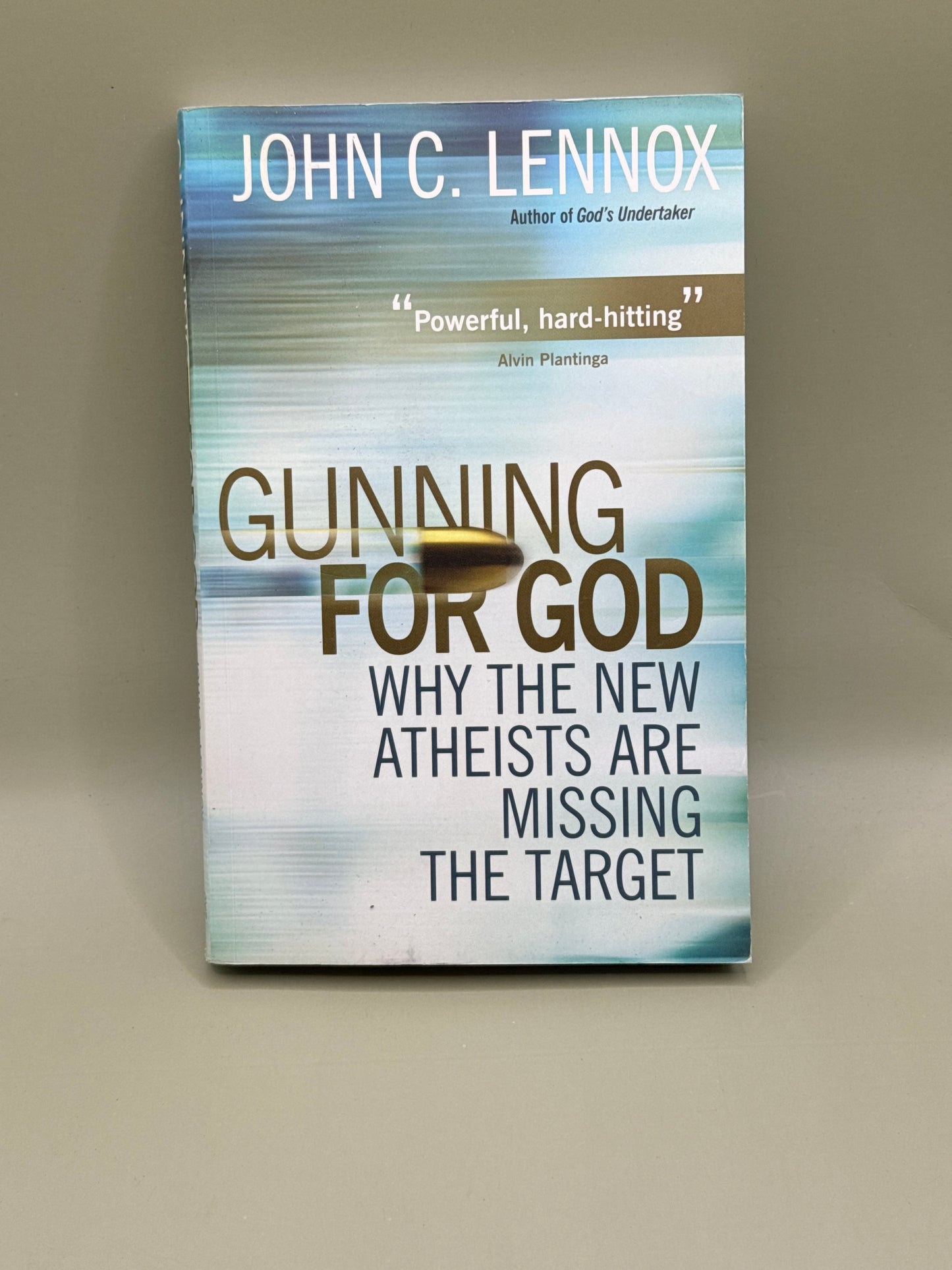 Gunning for God: Why the New Atheists Are Missing the Target by John C. Lennox