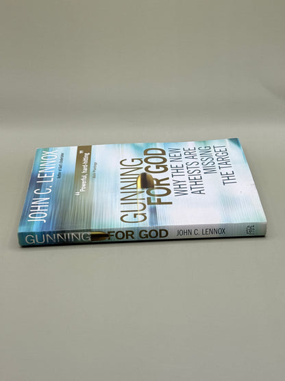 Gunning for God: Why the New Atheists Are Missing the Target by John C. Lennox
