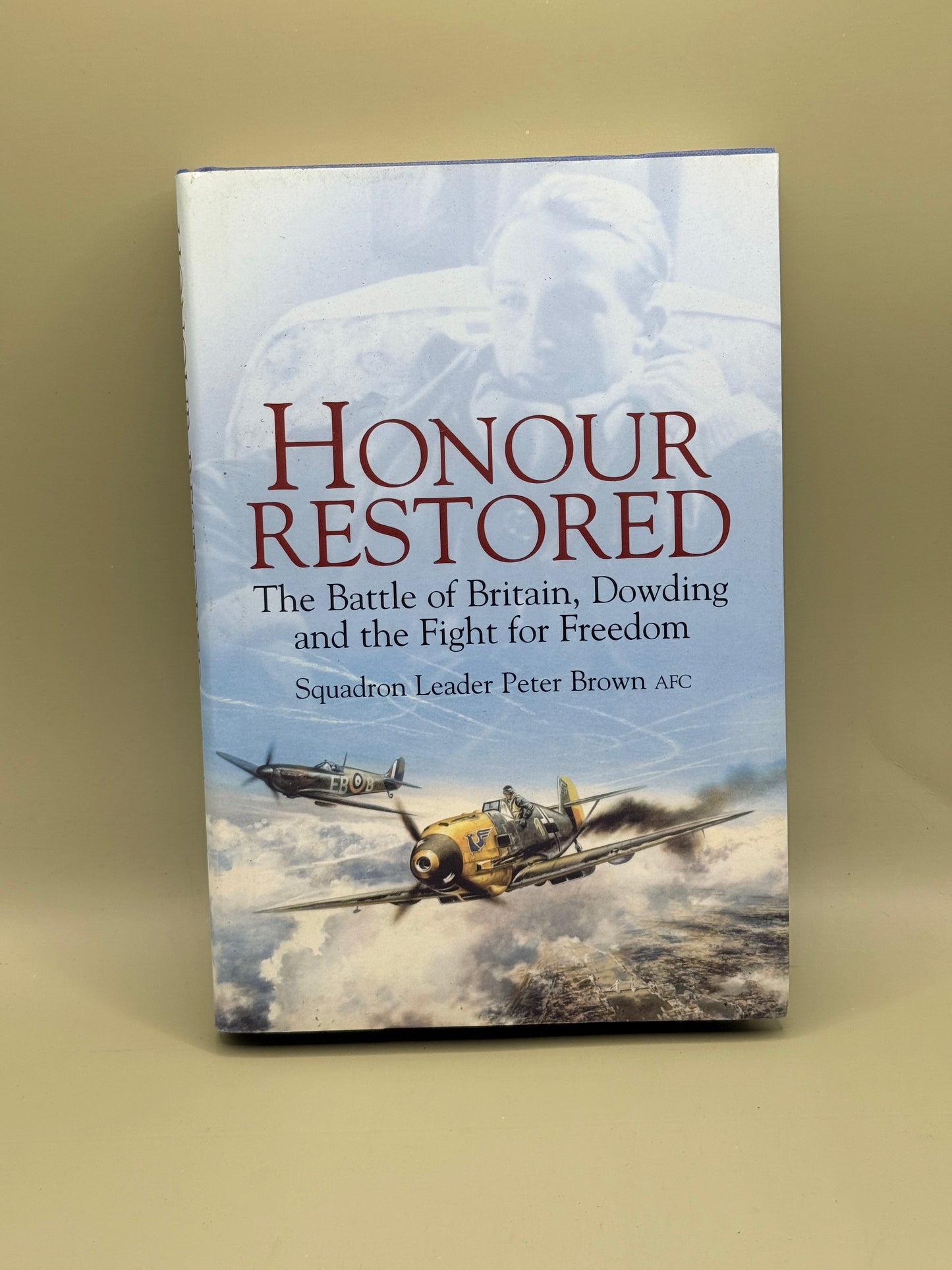 Honour Restored: The Battle of Britain, Dowding and the Fight for Freedom by Squadron Leader Peter Brown AFC