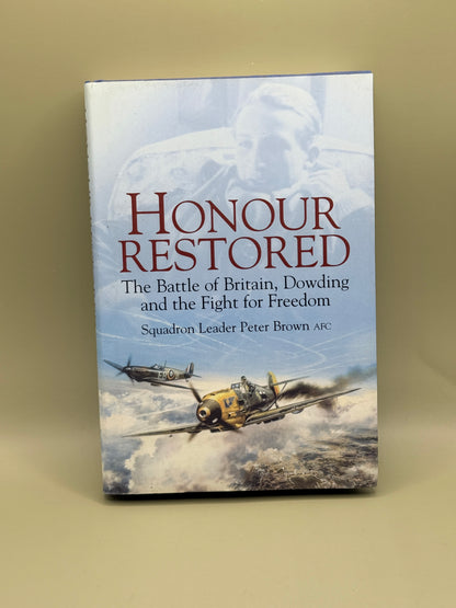 Honour Restored: The Battle of Britain, Dowding and the Fight for Freedom by Squadron Leader Peter Brown AFC
