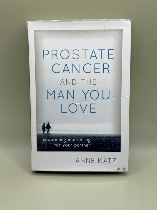 Prostate Cancer and the Man You Love: Supporting and Caring for Your Partner by Anne Katz