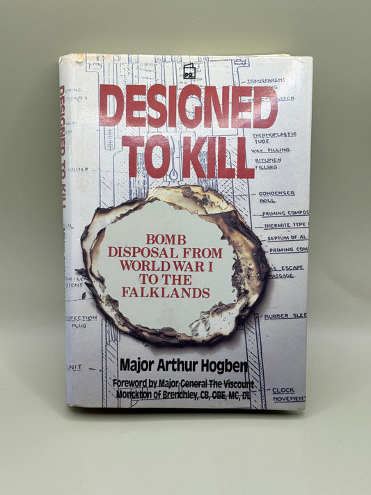 Designed to Kill: Bomb Disposal from World War I to the Falklands by Major Arthur Hogben