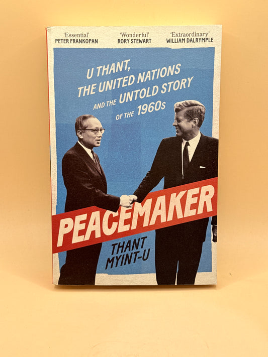 Peacemaker: U Thant, the United Nations and the Untold Story of the 1960s by Thant Myint-U