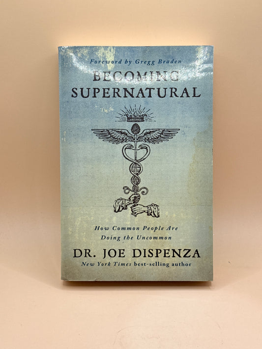 Becoming Supernatural: How Common People Are Doing the Uncommon by Dr. Joe Dispenza