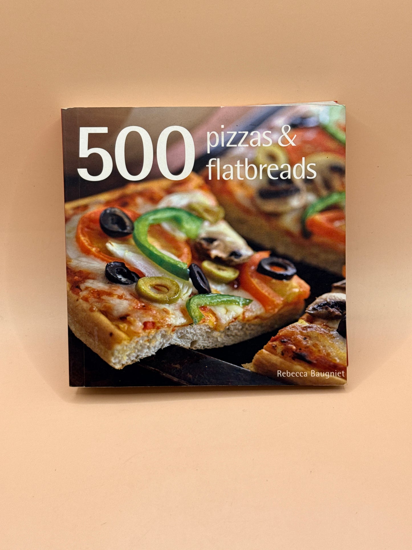 500 Pizzas & Flatbreads by Rebecca Baugniet