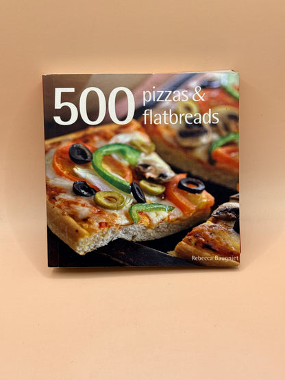 500 Pizzas & Flatbreads by Rebecca Baugniet