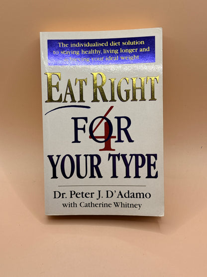 Eat Right 4 Your Type by Dr. Peter J. D'Adamo with Catherine Whitney