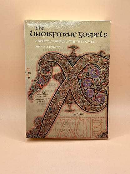 The Lindisfarne Gospels: Society, Spirituality & the Scribe by Michelle P. Brown