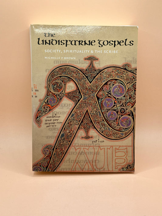 The Lindisfarne Gospels: Society, Spirituality & the Scribe by Michelle P. Brown