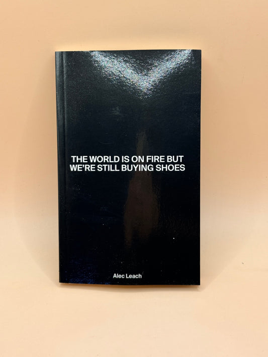 The World Is on Fire But We're Still Buying Shoes by Alec Leach