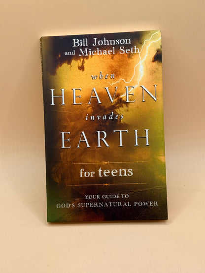 When Heaven Invades Earth for Teens by Bill Johnson & Michael Seth