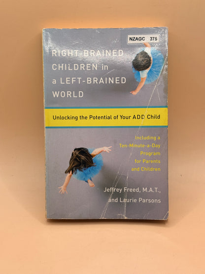 Right-Brained Children in a Left-Brained World: Unlocking the Potential of Your ADD Child by Jeffrey Freed & Laurie Parsons