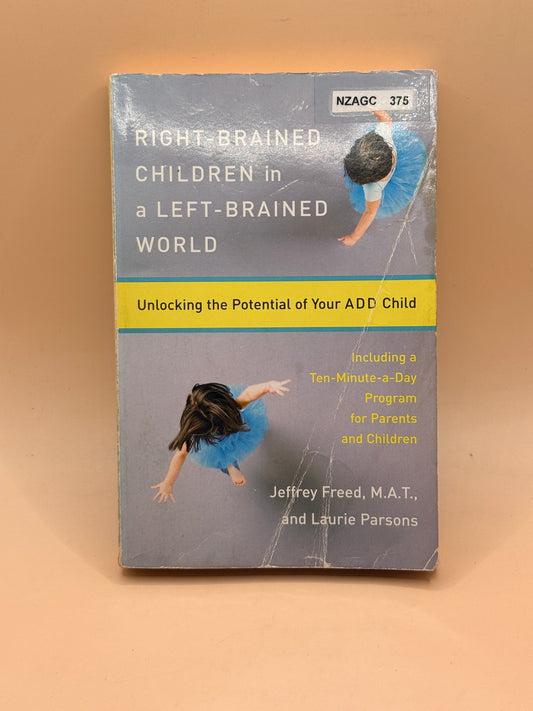 Right-Brained Children in a Left-Brained World: Unlocking the Potential of Your ADD Child by Jeffrey Freed & Laurie Parsons