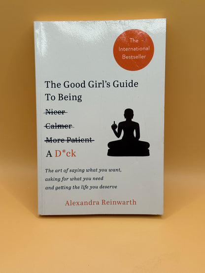 The Good Girl's Guide To Being A D*ck by Alexandra Reinwarth
