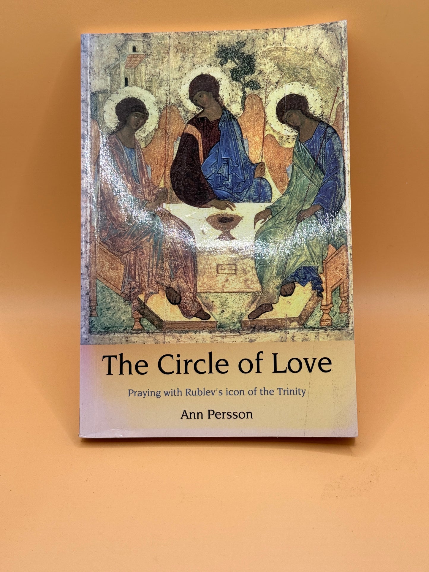 The Circle of Love: Praying with Rublev's Icon of the Trinity by Ann Persson