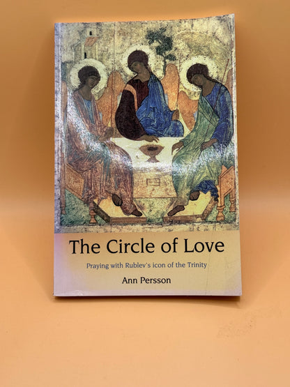 The Circle of Love: Praying with Rublev's Icon of the Trinity by Ann Persson