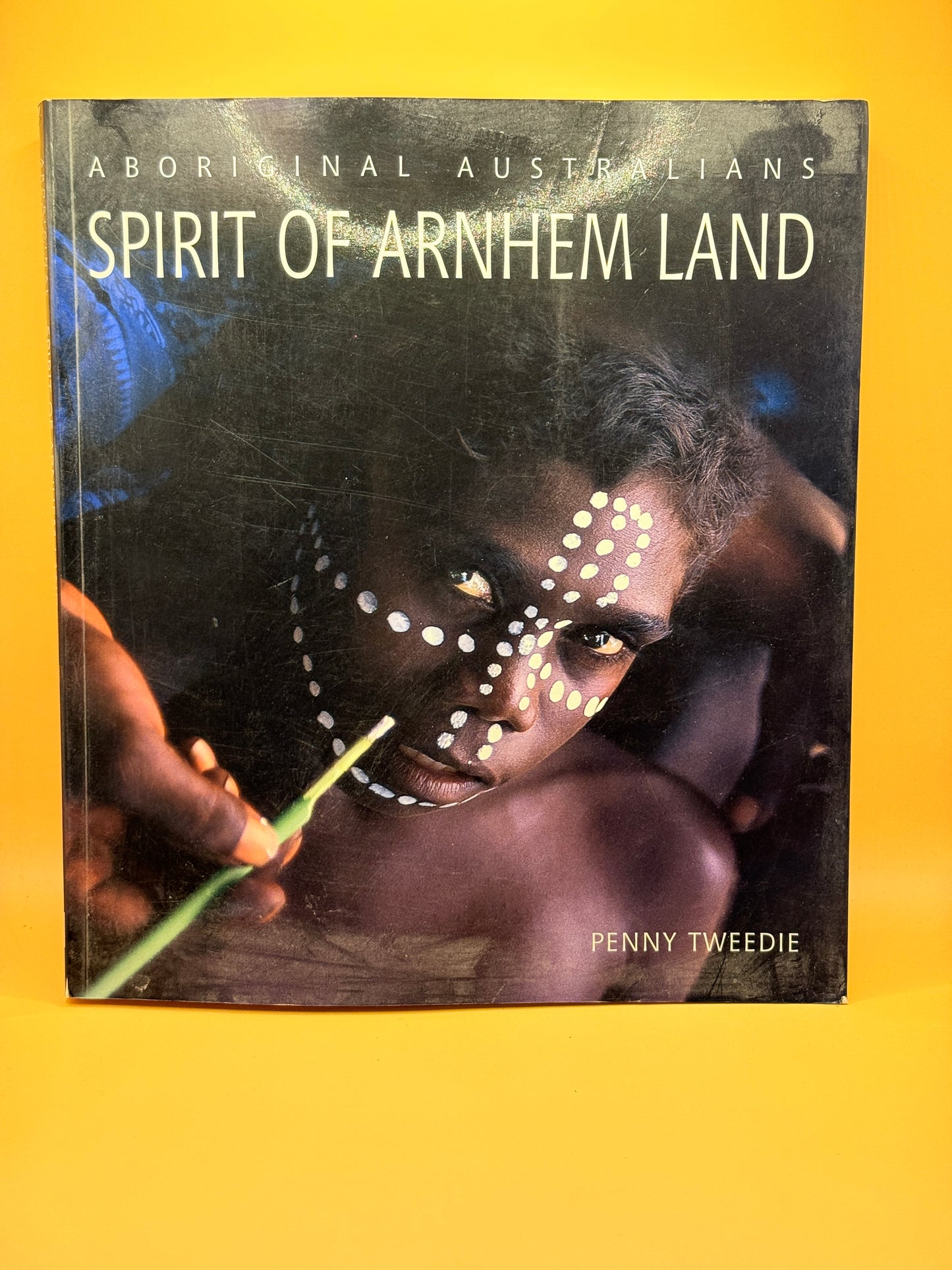 Aboriginal Australians: Spirit of Arnhem Land by Penny Tweedie