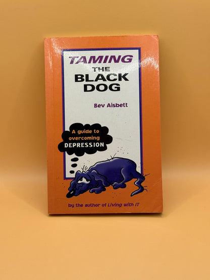 Taming the Black Dog: A Guide to Overcoming Depression by Bev Aisbett