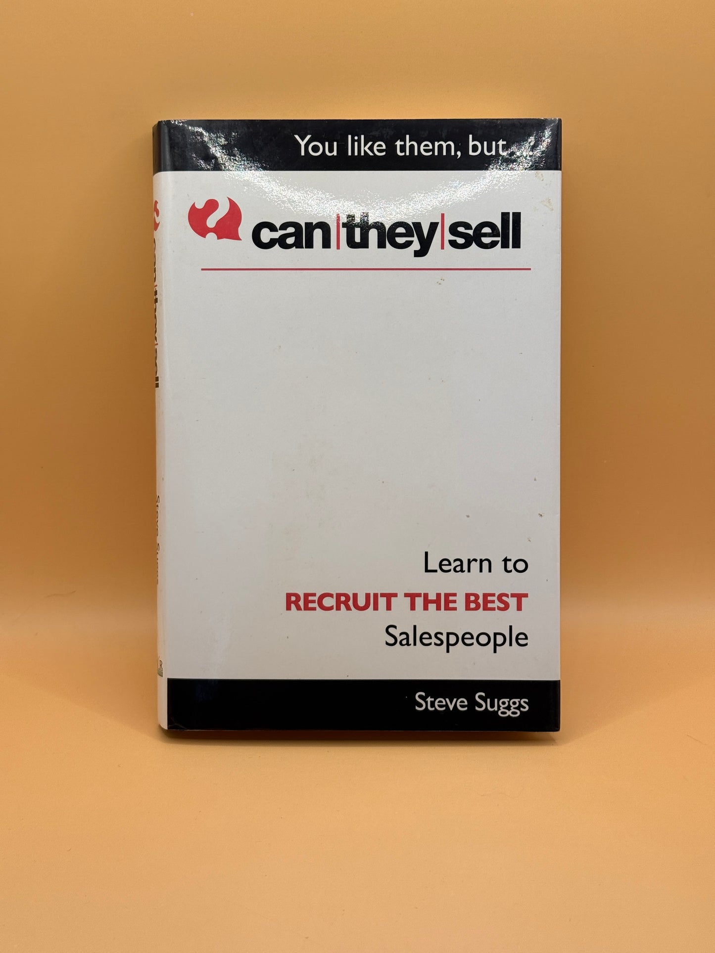 Can They Sell? Learn to Recruit the Best Salespeople by Steve Suggs