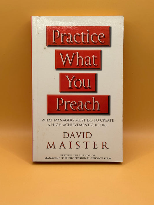 Practice What You Preach by David H. Maister