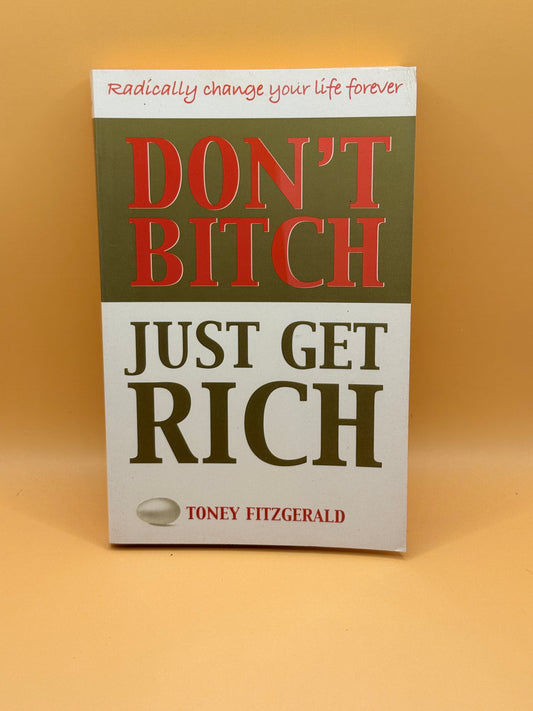 Don't Bitch Just Get Rich by Toney Fitzgerald