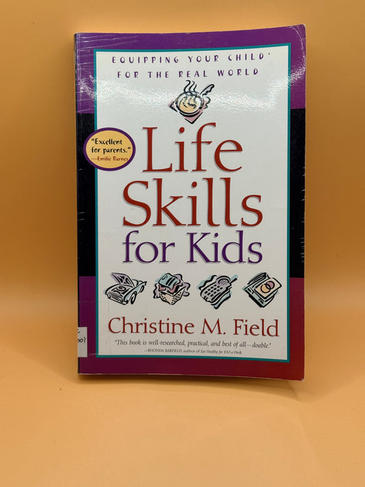 Life Skills for Kids: Equipping Your Child for the Real World by Christine M. Field