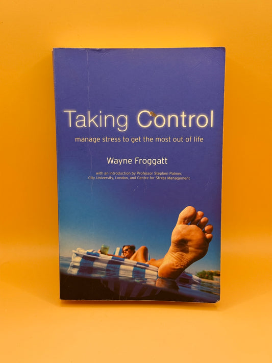 Taking Control: Manage Stress to Get the Most Out of Life by Wayne Froggatt