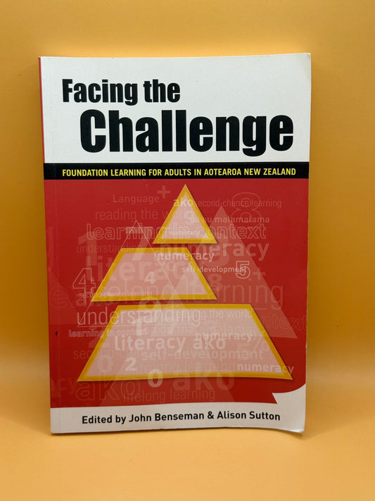 Facing the Challenge: Foundation Learning for Adults in Aotearoa New Zealand by John Benseman and Alison Sutton