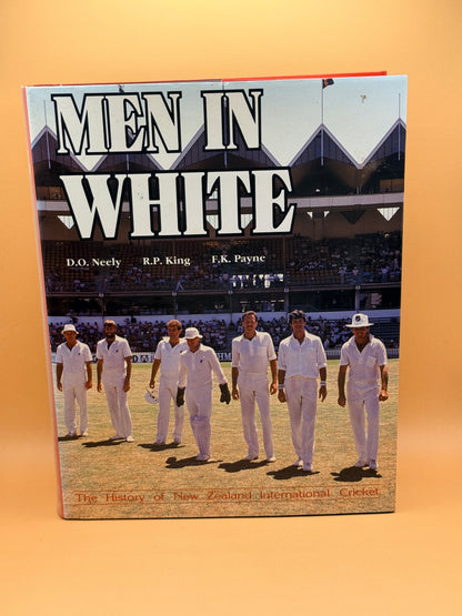 Men in White: The History of New Zealand International Cricket by D. O. Neely, R. P. King and F. K. Payne