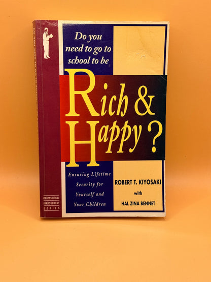 Do You Need to Go to School to Be Rich & Happy? by Robert T. Kiyosaki with Hal Zina Bennett