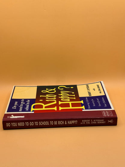 Do You Need to Go to School to Be Rich & Happy? by Robert T. Kiyosaki with Hal Zina Bennett