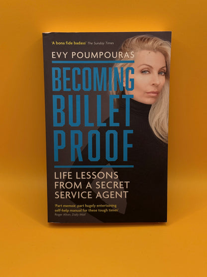 Becoming Bulletproof: Life Lessons from a Secret Service Agent by Evy Poumpouras