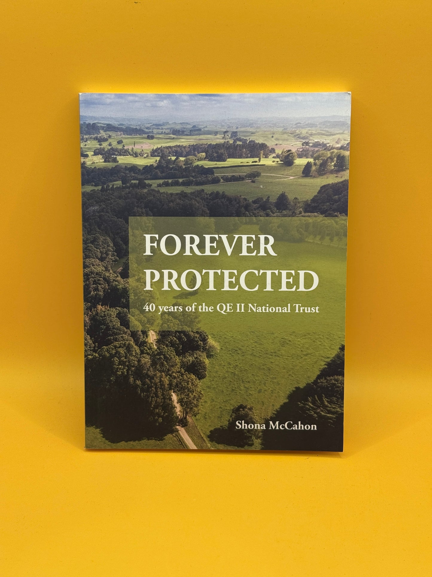 Forever Protected: 40 Years of the QE II National Trust by Shona McCahon