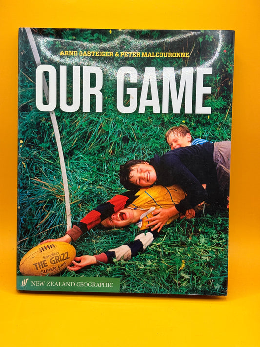 Our Game: Grassroots Rugby in Aotearoa by Peter Malcouronne and Arno Gasteiger